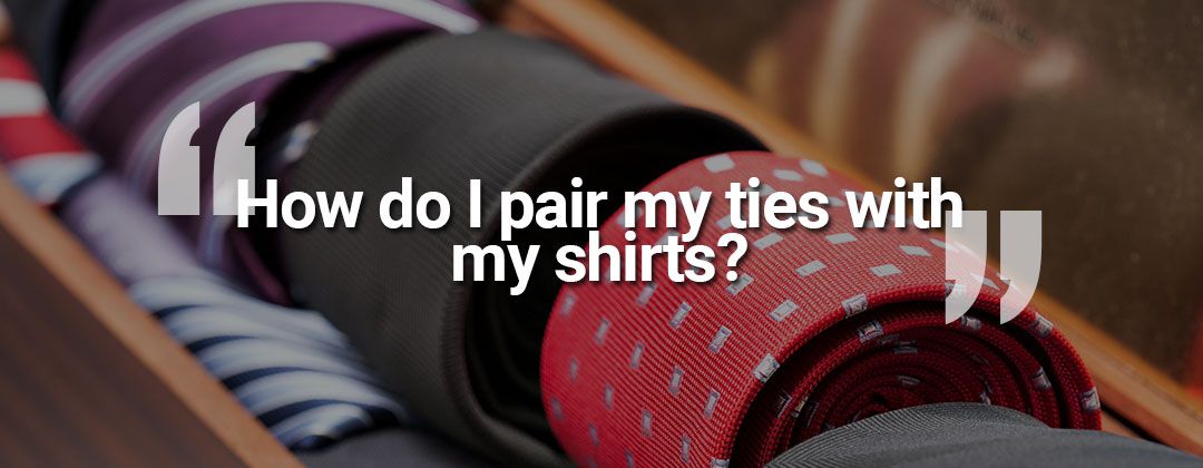 How do I pair my ties with my shirts?